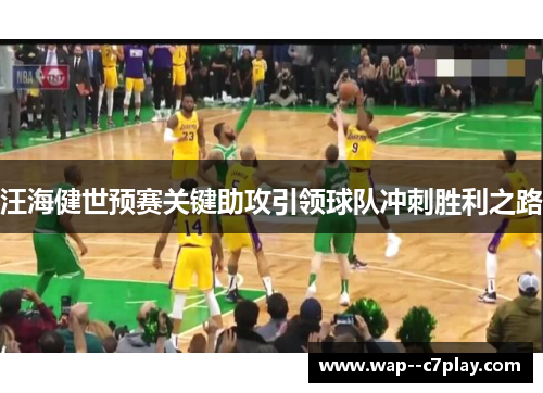 汪海健世预赛关键助攻引领球队冲刺胜利之路