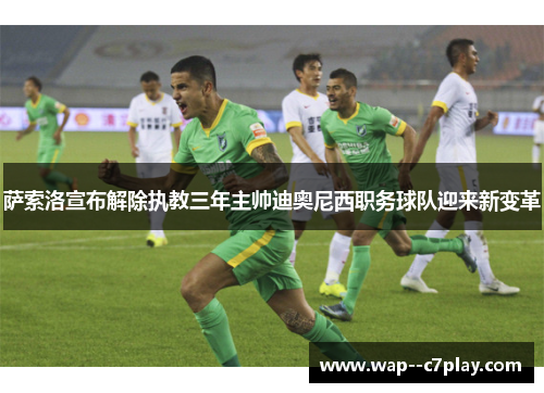 萨索洛宣布解除执教三年主帅迪奥尼西职务球队迎来新变革 萨索洛宣布解除执教三年主帅迪奥尼西职务球队迎来新变革