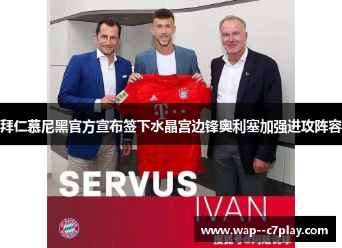 拜仁慕尼黑官方宣布签下水晶宫边锋奥利塞加强进攻阵容