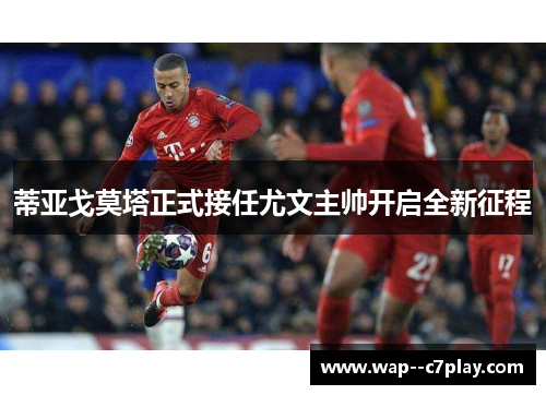 蒂亚戈莫塔正式接任尤文主帅开启全新征程