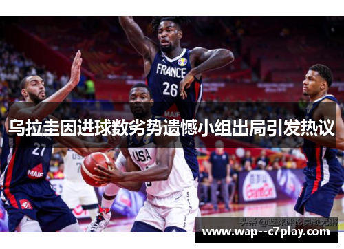 乌拉圭因进球数劣势遗憾小组出局引发热议